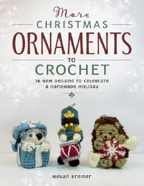 More Christmas Ornaments to Crochet: 36 New Designs for a Jolly Handmade Holiday by Megan Kreiner