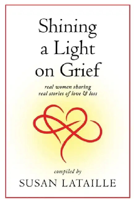 Shining a Light on Grief: Real Women Sharing Real Stories of Love & Loss by Diane M. Caine