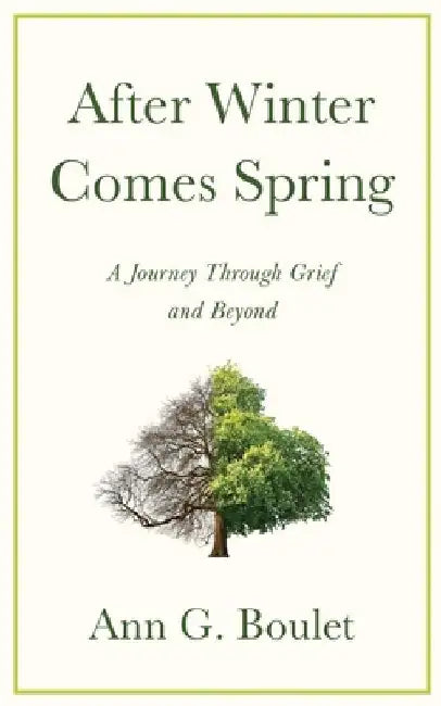 After Winter Comes Spring: A Journey Through Grief and Beyond by Ann G. Boulet