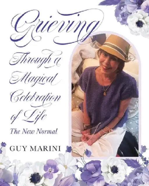 Grieving Through A Magical Celebration Of Life: The New Normal by Guy Marini