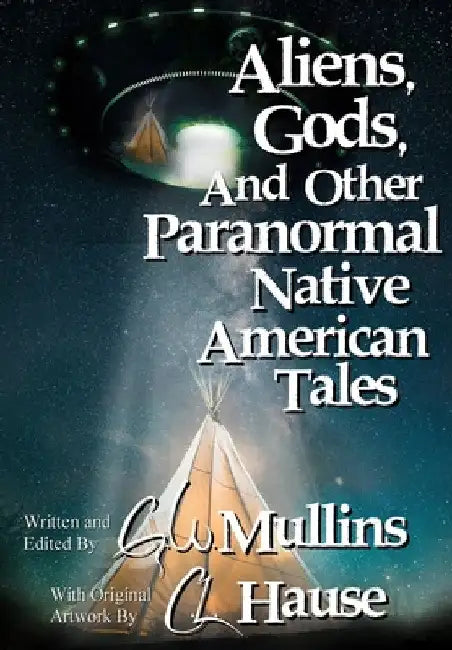 Aliens, Gods, and other Paranormal Native American Tales by G. W. Mullins