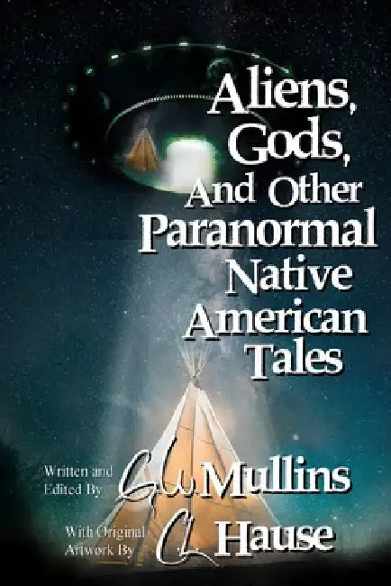 Aliens, Gods, and other Paranormal Native American Tales by G. W. Mullins