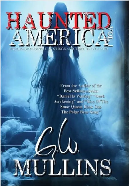 Haunted America Vol. 1 Stories of Ghosts, Hauntings and the Unexplained by Mullins, G. W.