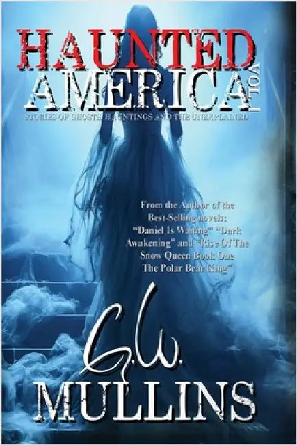 Haunted America Vol. 1 Stories of Ghosts, Hauntings and the Unexplained by Mullins, G. W.