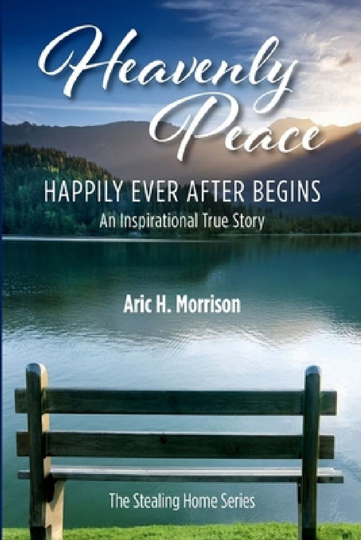 Heavenly Peace: Happily Ever After Begins - An Inspirational True Story by Aric H. Morrison