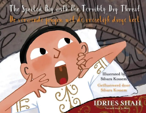 The Spoiled Boy with the Terribly Dry Throat / De verwende jongen met de vreselijk droge keel: Bilingual English-Dutch Edition / Tweetalige Engels-Ned by Idries Shah