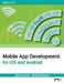 Mobile App Development for iOS and Android by Jakob Iversen, Michael Eierman
