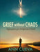 Grief without Chaos: Organization for Emergencies & Death by Ann Cueva