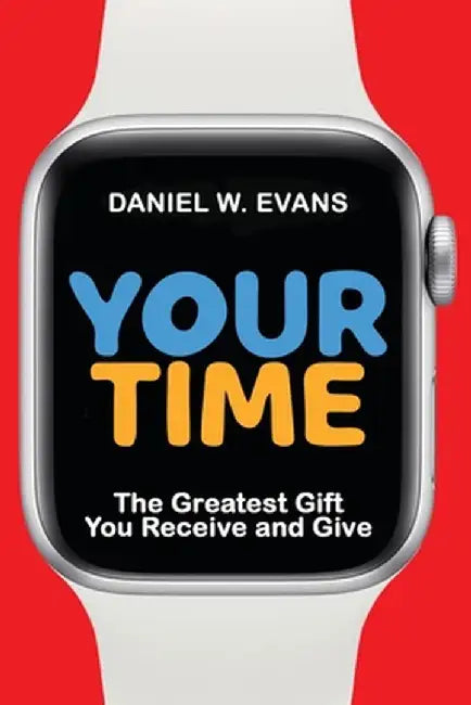 Your Time: The Greatest Gift You Receive and Give by Daniel W. Evans