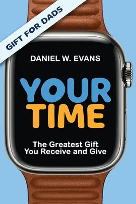 YOUR TIME (Special Edition for Dads): The Greatest Gift You Receive and Give: The Greatest Gift You Receive and Give by Daniel W. Evans