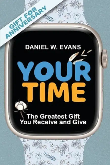 Your Time: (Special Edition for Anniversary) The Greatest Gift You Receive and Give by Daniel W. Evans