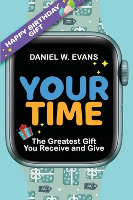 Your Time(Men's Birthday Edition): The Greatest Gift You Receive and Give by Daniel W. Evans