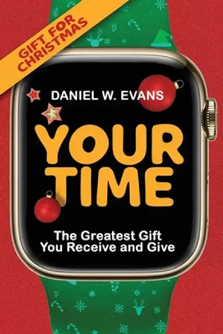 Your Time: (Special Edition for Christmas) The Greatest Gift You Receive and Give by Daniel W. Evans