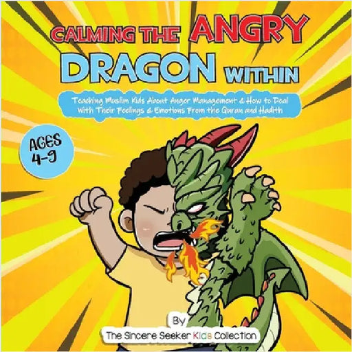 Calming the Angry Dragon Within: Teaching Muslim Kids About Anger Management & How to Deal With Their Feelings & Emotions From the Quran and Hadith by The Sincere Seeker Collection