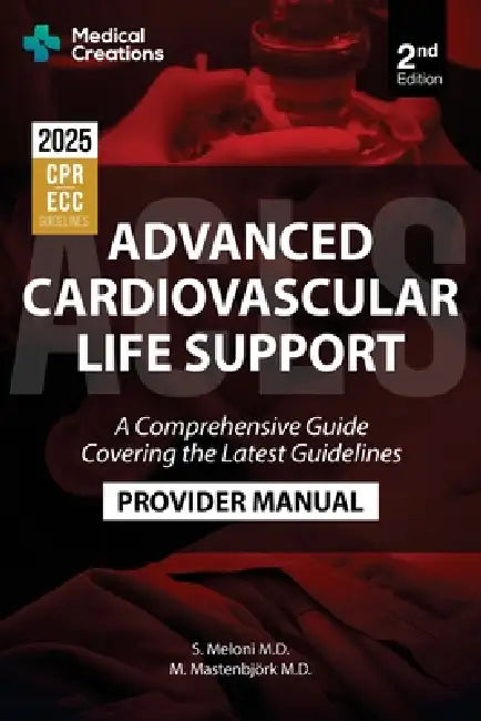 Advanced Cardiovascular Life Support (ACLS) A Comprehensive Guide Covering the Latest Guidelines: 2nd Edition - Updated for 2025 by S. Meloni, M. Mastenbjörk