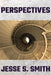 Perspectives: Experimental Short Fiction & Essays, 1988-2012 by Jesse S. Smith