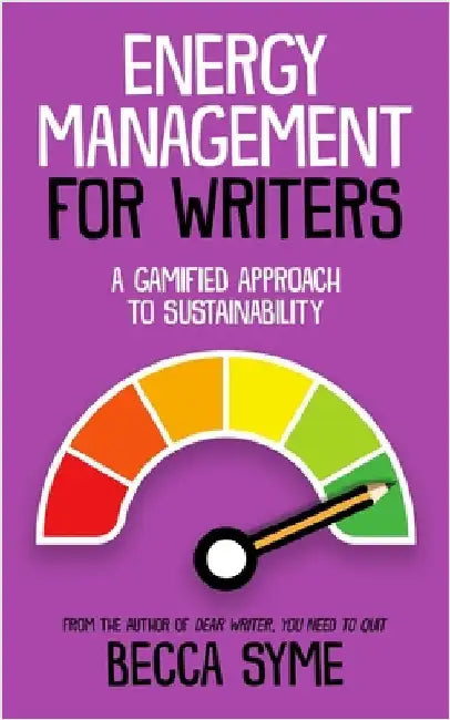 Energy Management for Writers: A Gamified Approach To Recovery and Sustainability by Syme, Becca