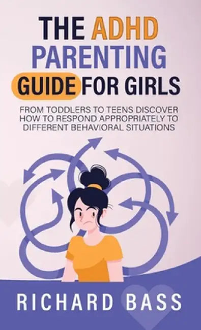 The ADHD Parenting Guide for Girls by Richard Bass