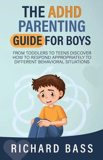The ADHD Parenting Guide for Boys by Richard Bass