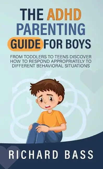 The ADHD Parenting Guide for Boys by Richard Bass