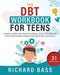 The DBT Workbook for Teens by Richard Bass