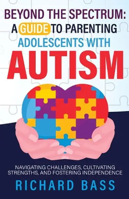 Beyond the Spectrum: a Guide to Parenting Adolescents with Autism by Richard Bass
