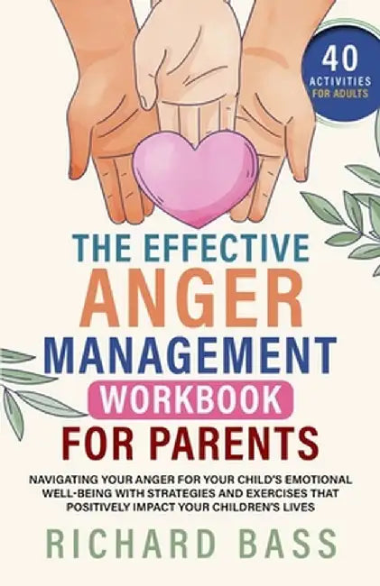 The Effective Anger Management Workbook for Parents by Richard Bass