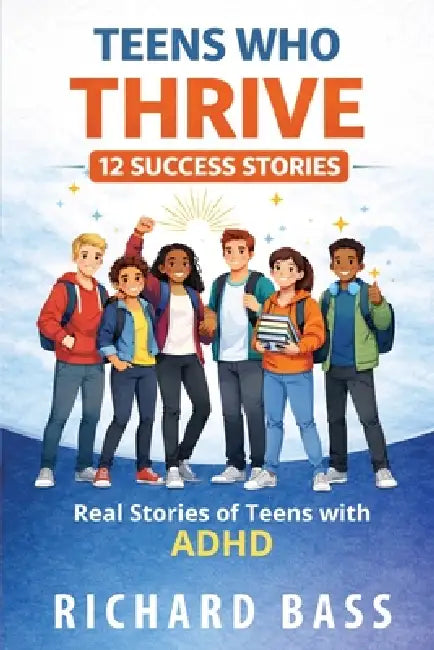 Teens Who Thrive 12 Success Stories by Richard Bass
