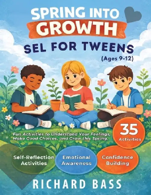 Spring into Growth a Social Emotional Learning Workbook for Tweens by Richard Bass