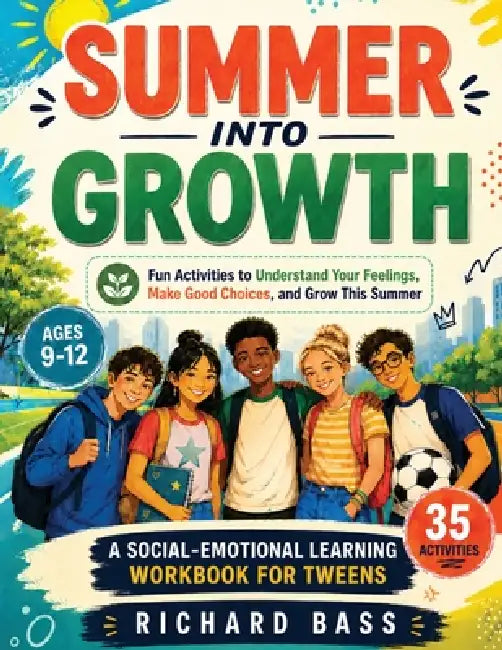 Summer into Growth a Social Emotional Learning Workbook for Tweens by Richard Bass