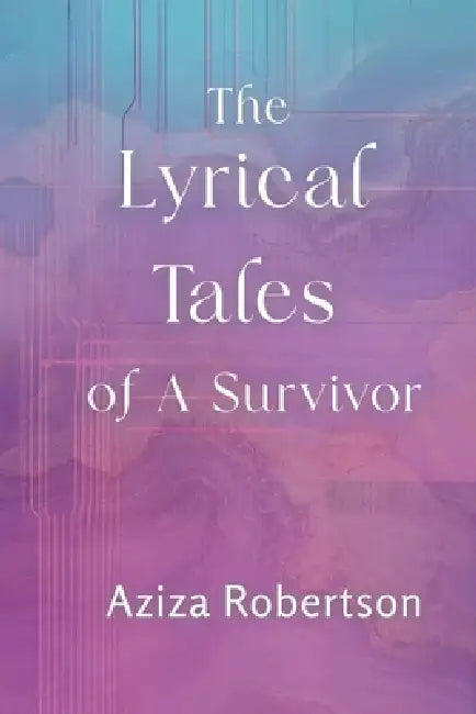 The Lyrical Tales of A Survivor by Aziza Robertson