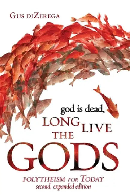 god is dead, Long Live the Gods: Polytheism for Today, 2nd expanded edition by Gus Dizerega