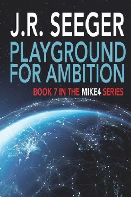 Playground for Ambition: Book 7 in the MIKE4 Series by J. R. Seeger