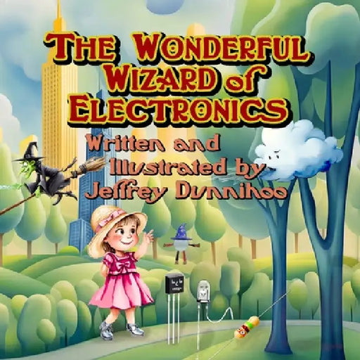 The Wonderful Wizard of Electronics by Jeffrey C. Dunnihoo