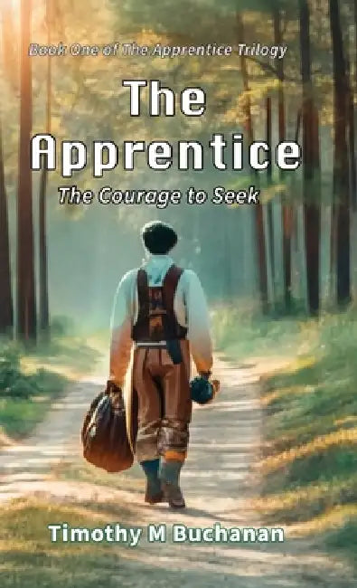 The Apprentice: The Courage to Seek (Book One of The Apprentice Trilogy) by Timothy M. Buchanan