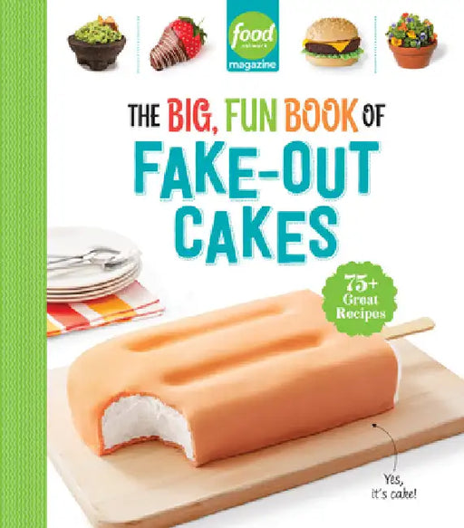 Food Network Magazine the Big, Fun Book of Fake-Out Cakes: 75+ Great Recipes by Food Network Magazine