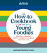 Delish the How-To Cookbook for Young Foodies: 75 Skills + Recipes That'll Make You a Great Cook for Life by Joanna Saltz