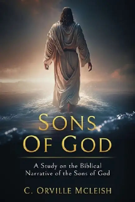 Sons of God: A Study on the Biblical Narrative of the Sons of God by C. Orville McLeish