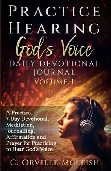 Practice Hearing God's Voice Daily Devotional Journal: A Practical 7-Day Devotional, Meditation, Journalling, Affirmation, and Prayer for Knowing God' by C. Orville McLeish