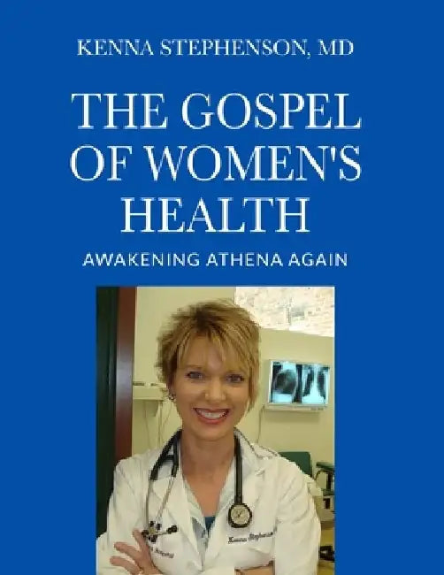 The Gospel of Women's Health: Awakening Athena Again by Kenna Stephenson