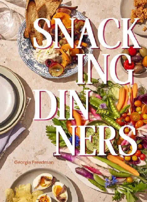 Snacking Dinners: 50+ Recipes for Low-Lift, High-Reward Dinners That Delight by Georgia Freedman
