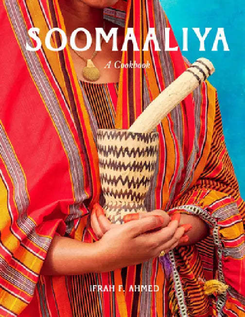 Soomaaliya: Food, Memory, and Migration: A Cookbook by Ifrah F. Ahmed