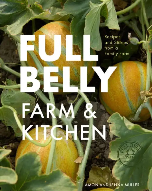 Full Belly: Recipes and Stories from a Family Farm by Jenna Muller, Amon Muller, Molly Decoudreaux