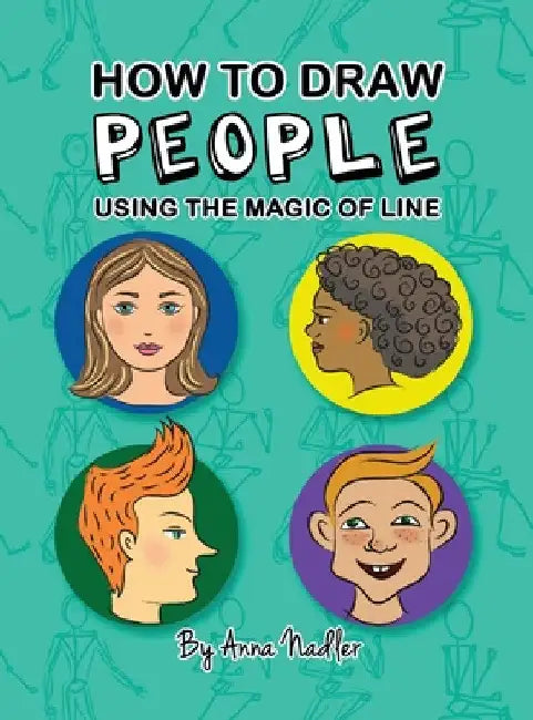 How To Draw People - Using the Magic of Line: A comprehensive guide to sketching figures and portraits for kids and adults by Anna Nadler