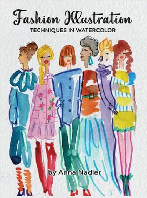 Fashion Illustration Techniques in Watercolor: A step-by-step guide and workbook to help you create fun and unique artwork! Many painting tips and tri by Nadler, Anna