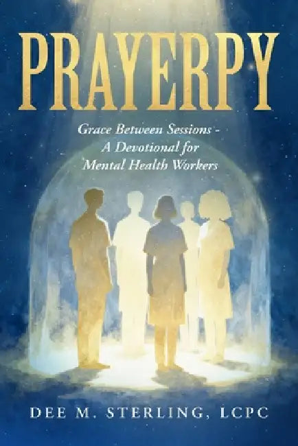 Prayerpy: Grace Between Sessions- A Devotional for Mental Health Workers by Dee M. Sterling
