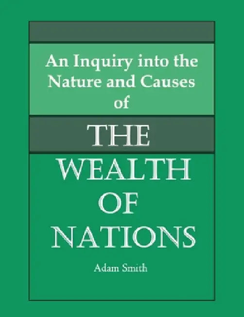 An Inquiry into the Nature and Causes of the Wealth of Nations by Adam Smith
