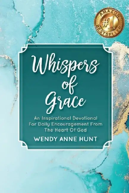 Whispers of Grace: An Inspirational Devotional For Daily Encouragement From The Heart Of God by Wendy Anne Hunt