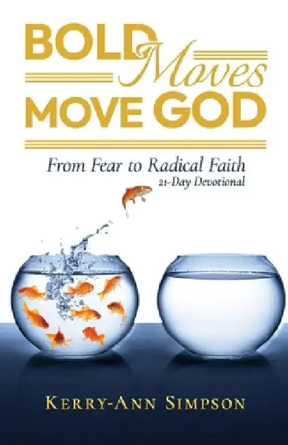 Bold Moves Move God: From Fear to Radical Faith 21-Day Devotional by Kerry-Ann Simpson
