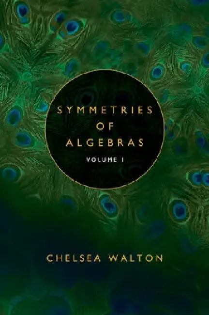 Symmetries of Algebras (Volume 1) by Chelsea Walton